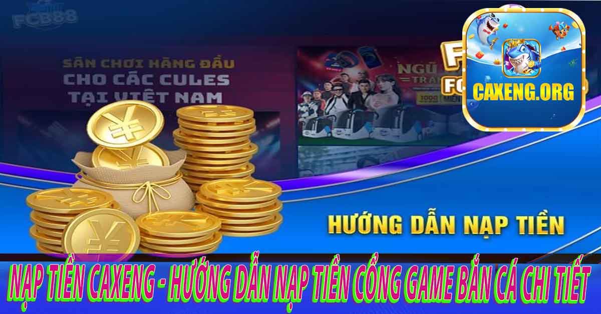 Cách thực hiện nạp tiền Caxeng nhanh chóng nhất