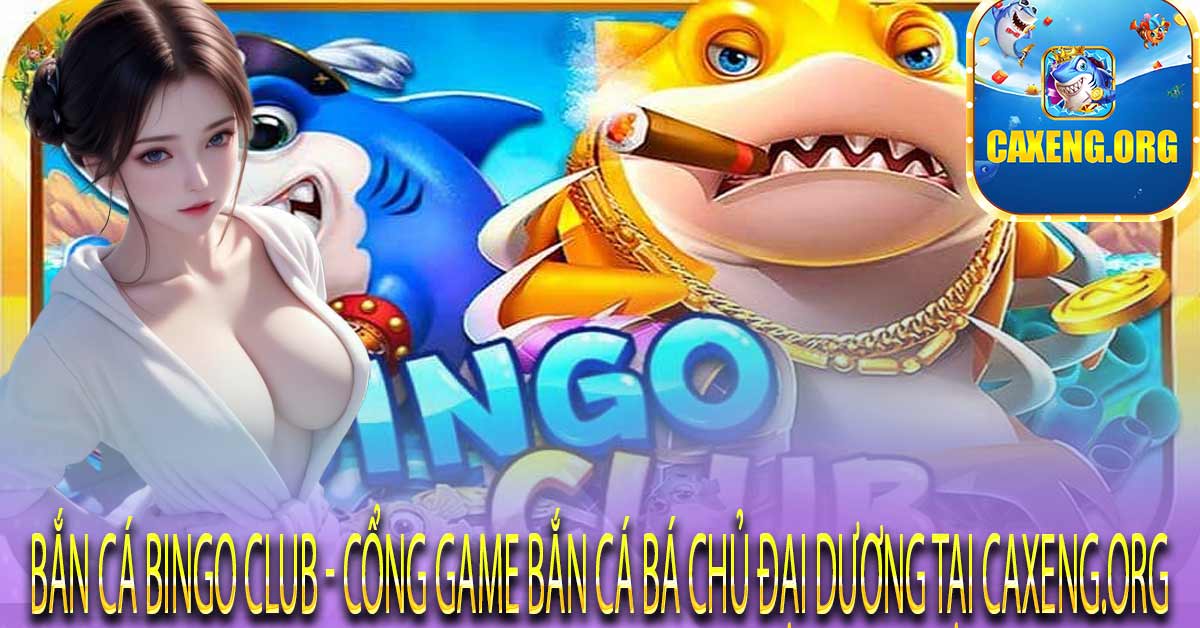 Thông tin tổng quan về bắn cá Bingo Club